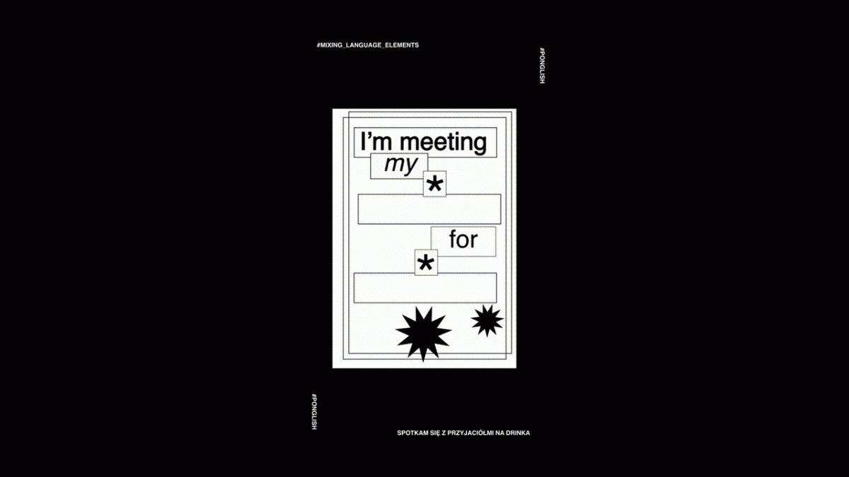 #Ponglish, Moving Posters. Ponglish, the product of mixing Polish and English language elements within a single speech production or the use of “false friends”.